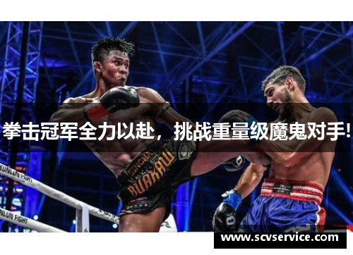 拳击冠军全力以赴，挑战重量级魔鬼对手!